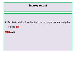 İnotrop tedaviİnotrop tedavi
 Kardiyak indeksi önceden tayin edilen supra normal seviyeler
çıkarma (1B)
2008:2008:Aynı
 