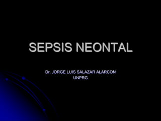 SEPSIS NEONTAL
Dr. JORGE LUIS SALAZAR ALARCON
UNPRG
 