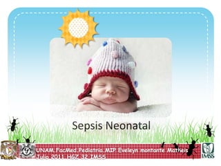 Sepsis Neonatal  UNAM.FacMed.Pediatria.MIPEveleyn montante Matheis Julio 2011.HGZ 32 IMSS 
