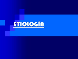 ETIOLOGÍA
 