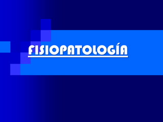 FISIOPATOLOGÍA
 