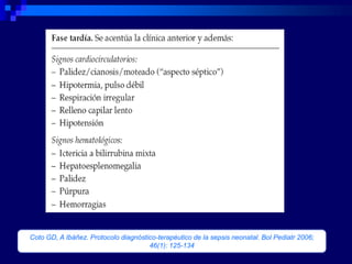 Coto GD, A Ibáñez. Protocolo diagnóstico-terapéutico de la sepsis neonatal. Bol Pediatr 2006;
                                      46(1): 125-134
 