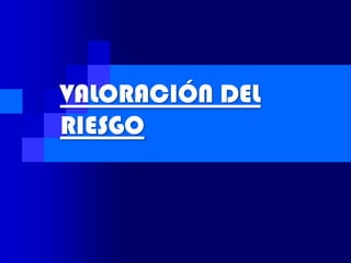 VALORACIÓN DEL
RIESGO
 