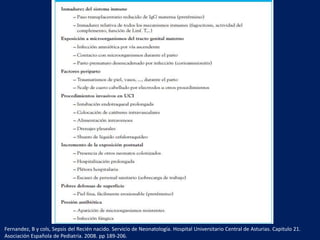 Fernandez, B y cols, Sepsis del Recién nacido. Servicio de Neonatología. Hospital Universitario Central de Asturias. Capitulo 21.
Asociación Española de Pediatría. 2008. pp 189-206.

 