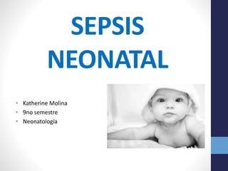 SEPSIS
NEONATAL
• Katherine Molina
• 9no semestre
• Neonatología
 