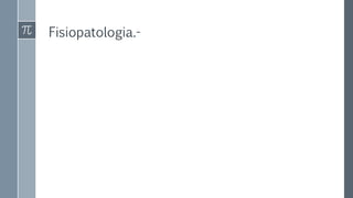 Fisiopatologia.-
 