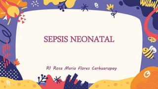SEPSIS NEONATAL
R1 Rosa Maria Flores Carhuarupay
 