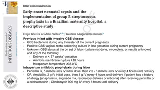 Previous infant with invasive GBS disease
- GBS bacteriuria during any trimester of the current pregnancy
- Positive GBS vaginal-rectal screening culture in late gestation during current pregnancy
- Unknown GBS status at the on set of labor (culture not done, incomplete, or results unknown)
and any of the following:
- Delivery at < 37 weeks’ gestation
- Amniotic membrane rupture ≥18 hours
- Intrapartum temperature ≥38.0°C
Intrapartum antibiotic prophylaxis during labor
- Penicillin G, 5 million units IV initial dose, then 2,5 - 3 million units IV every 4 hours until delivery
- OR Ampicillin, 2 g IV initial dose, then 1 g IV every 4 hours until delivery If patient has a history
of allergy (anaphylaxis, angioede ma, respiratory distress or urticaria) after receiving penicillin or
a cephalosporin - Clindamycin 900 mg IV every 8 hours until delivery
 