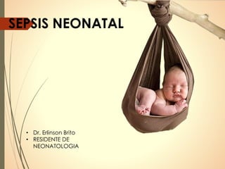 SEPSIS NEONATAL
• Dr. Erlinson Brito
• RESIDENTE DE
NEONATOLOGIA
 