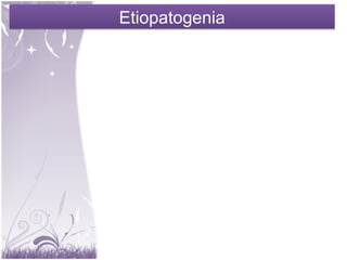 EtiopatogeniaEtiopatogenia
 