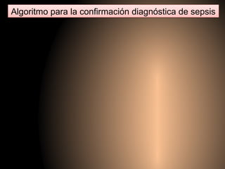 Algoritmo para la confirmación diagnóstica de sepsisAlgoritmo para la confirmación diagnóstica de sepsis
 