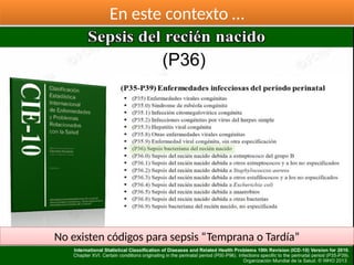 En este contexto …En este contexto …
No existen códigos para sepsis “Temprana o Tardía”No existen códigos para sepsis “Temprana o Tardía”
(P36)
 