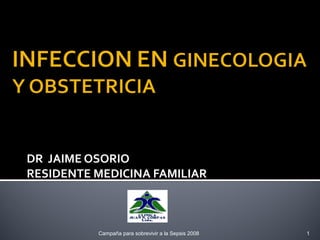 DR JAIME OSORIO
RESIDENTE MEDICINA FAMILIAR



          Campaña para sobrevivir a la Sepsis 2008   1
 