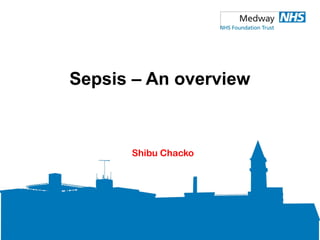 Sepsis – An overview
Shibu Chacko
 