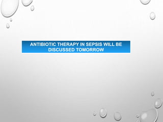 ANTIBIOTIC THERAPY IN SEPSIS WILL BE
DISCUSSED TOMORROW
 