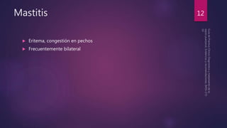 Mastitis
 Eritema, congestión en pechos
 Frecuentemente bilateral
12
 