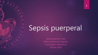 Sepsis puerperal
Mariana Sánchez Nava
Médico Interno de Pregrado
Ginecología Y Obstetricia
Octubre 2016
1
 