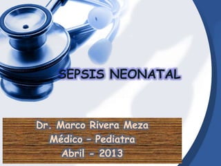 SEPSIS NEONATAL

Dr. Marco Rivera Meza
Médico – Pediatra
Abril - 2013

 