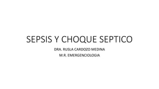 SEPSIS Y CHOQUE SEPTICO
DRA. RUSLA CARDOZO MEDINA
M.R. EMERGENCIOLOGIA
 