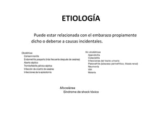 ETIOLOGÍA
 Puede estar relacionada con el embarazo propiamente
dicho o deberse a causas incidentales.
 