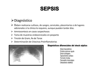 Diagnóstico
Deben realizarse cultivos, de sangre, cervicales, placentarios o de lugares
adicionales si la clínica lo requiere, aunque pueden tardar días.
Amniocentesis en casos sospechosos
Toma de muestras endocervicales en posparto
Tinción de Gram, Rx de Torax
Determinación de Citocinas Proinflamatorias
 