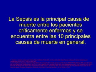La Sepsis es la principal causa de
muerte entre los pacientes
críticamente enfermos y se
encuentra entre las 10 principale...
