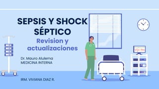 SEPSIS Y SHOCK
SÉPTICO
Revision y
actualizaciones
Dr. Mauro Alulema
MEDICINA INTERNA
IRM. VIVIANA DIAZ R.
 