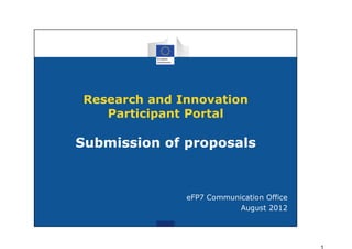 Research and Innovation
   Participant Portal

Submission of proposals


              eciffO noitacinummoC 7PFe
              2102 tsuguA
 
