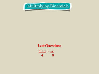 Multiplying Binomials
Last Question:
 