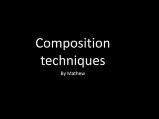 Composition techniques By Mathew 