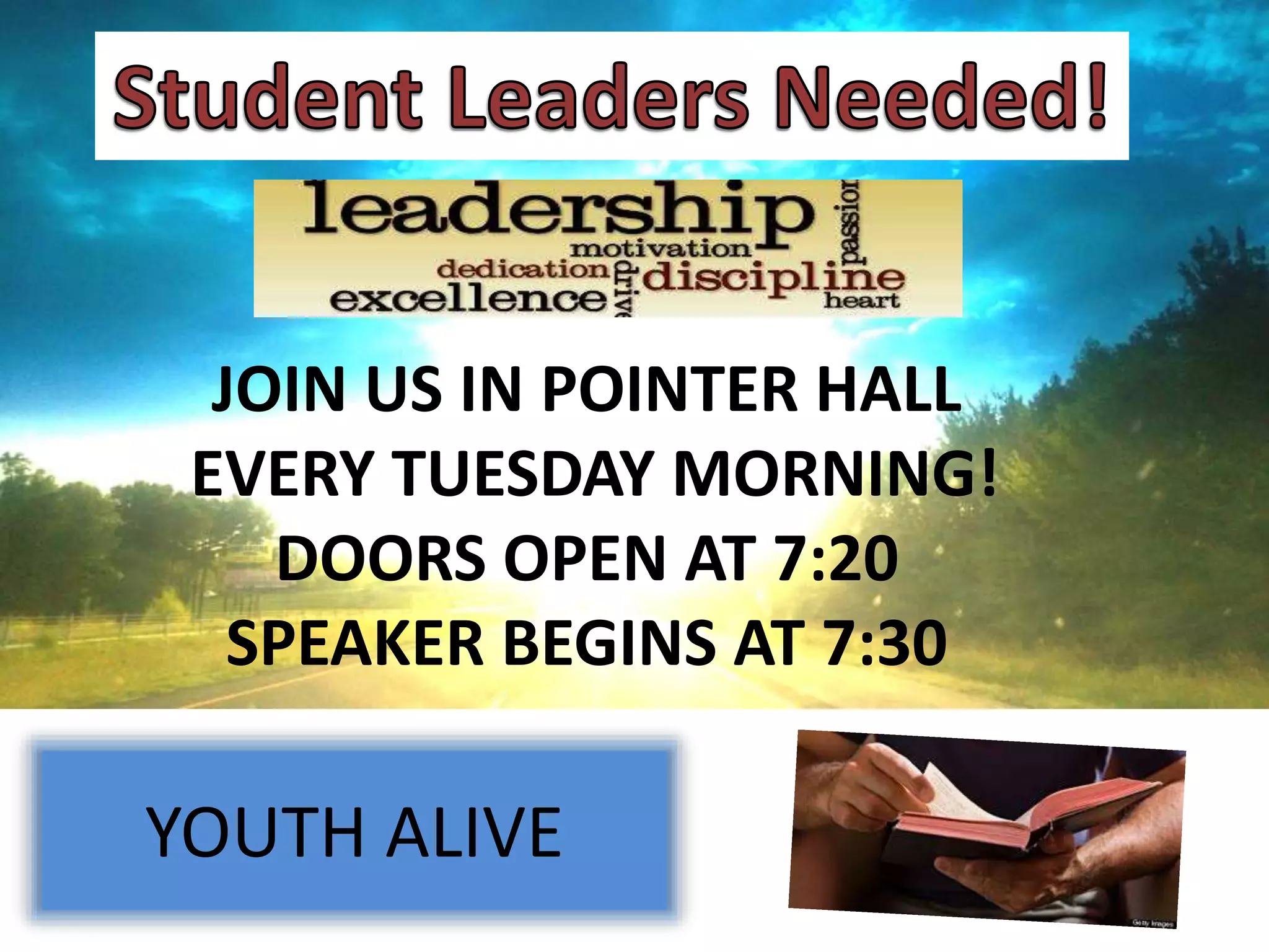 JOIN US IN POINTER HALL 
EVERY TUESDAY MORNING! 
DOORS OPEN AT 7:20 
SPEAKER BEGINS AT 7:30 
YOUTH ALIVE 
 