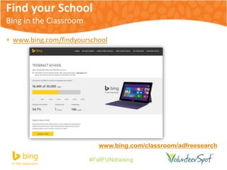Find your School 
Bing in the Classroom 
 www.bing.com/findyourschool 
www.bing.com/classroom/adfreesearch 
#FallFUNdraising 
 