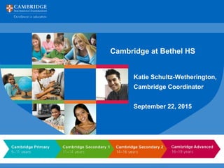 Katie Schultz-Wetherington,
Cambridge Coordinator
September 22, 2015
Cambridge at Bethel HS
 