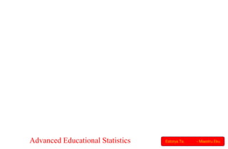 Maestru EKU Estorya Ta. - Maestru Eku
Advanced Educational Statistics
 