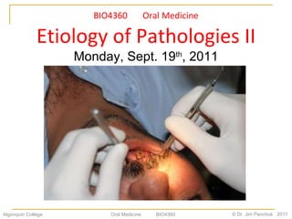 BIO4360  Oral Medicine Etiology of Pathologies II Monday, Sept. 19 th , 2011 