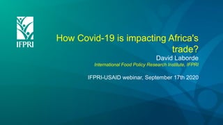 How Covid-19 is impacting Africa's
trade?
David Laborde
International Food Policy Research Institute, IFPRI
IFPRI-USAID webinar, September 17th 2020
 