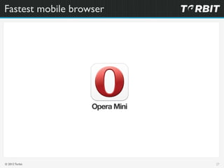Fastest mobile browser




© 2012 Torbit            27
 