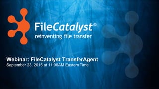 Webinar: FileCatalyst TransferAgent
September 23, 2015 at 11:00AM Eastern Time
 