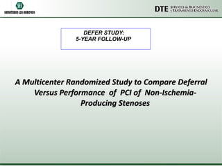 A Multicenter Randomized Study to Compare Deferral Versus Performance  of  PCI of  Non-Ischemia-Producing Stenoses DEFER STUDY:   5-YEAR FOLLOW-UP 