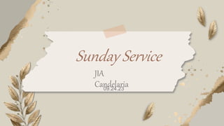 Sunday Service
JIA
Candelaria
09.24.23
 