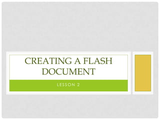 Lesson 2,[object Object],Creating a flash document,[object Object]