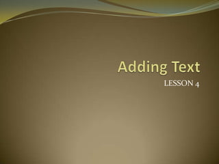 Adding Text LESSON 4 