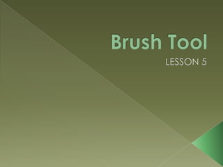 Brush Tool,[object Object],LESSON 5,[object Object]