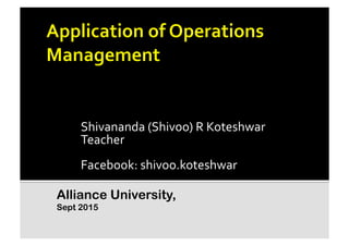 Shivananda	
  (Shivoo)	
  R	
  Koteshwar	
  
Teacher	
  
Facebook:	
  shivoo.koteshwar	
  
For MBA Students, Alliance University,
Sept 2015
 