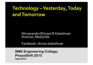 Shivananda	
  (Shivoo)	
  R	
  Koteshwar	
  
Director,	
  MediaTek	
  
Facebook:	
  shivoo.koteshwar	
  
BMS Engineering College,
PhaseShift 2015
Sept 2015
 