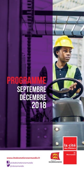 Programme
septembre
décembre
2018
la cité
des Métiers
de
Normandie
www.citedesmetiersnormandie.fr
@citedesmetiersnormandie
@citenormandie
 