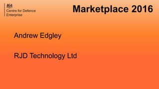 Marketplace 2016
Andrew Edgley
RJD Technology Ltd
 