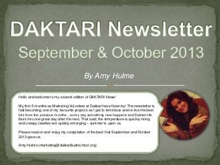 By Amy Hulme
Hello and welcome to my second edition of DAKTARI News!
My first 5 months as Marketing Volunteer at Daktari have flown by! The newsletter is
fast becoming one of my favourite projects as I get to reminisce and re-live the best
bits from the previous months…every day something new happens and Daktari life
blurs into one great day after the next. That said, the temperature is quickly rising
and creepy crawlies are quickly emerging – summer is upon us.
Please read on and enjoy my compilation of the best that September and October
2013 gave us.
Amy Hulme (marketing@daktaribushschool.org)

 