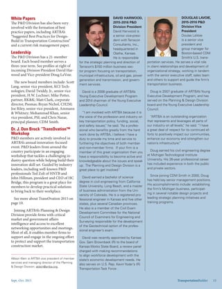 Sept.-Oct. 2015 TransportationBuilder 15
DAVID HARWOOD,
2015-2016 P&D
Division President
David Harwood is
a senior vice-presi-
dent with Terracon
Consultants, Inc.,
headquartered in
Olathe, Kansas.
He is responsible
for the strategic planning and direction of
Terracon’s $150 million business sec-
tor program focusing on transportation,
municipal infrastructure, oil and gas, power
generation and transmission, and govern-
ment services.
David is a 2008 graduate of ARTBA’s
Young Executive Development Program
and 2014 chairman of the Young Executive
Leadership Council.
“I am involved with ARTBA because it is
the voice of the profession and industry on
key transportation policy, funding, social,
and safety issues,” he said. “As a profes-
sional who benefits greatly from the hard
work done by ARTBA, I believe I have a
duty to provide my time and service to
furthering the objectives of both member
and non-member firms. If your firm is a
member of this great organization then you
have a responsibility to become active and
knowledgeable about the issues and speak
up. The Planning and Design Division is a
great place to get involved.”
David earned a bachelor of science
degree in civil engineering from California
State University, Long Beach, and a master
of business administration from the Uni-
versity of Colorado. He is a registered pro-
fessional engineer in Kansas and five other
states, plus several Canadian provinces.
He also is a member of the Civil Exam
Development Committee for the National
Council of Examiners for Engineering and
Surveying responsible for the development
of the Geotechnical option of the profes-
sional engineer’s exam.
David was recently appointed by Kansas
Gov. Sam Brownback (R) to the board of
Kansas Works State Board, a review panel
charged with making recommendations
to align workforce development with the
state’s economic development needs. He
also serves on U.S. Rep. Kevin Yoder’s (R)
Transportation Task Force.
Allison Klein is ARTBA vice president of member
services and managing director of the Planning
& Design Division: aklein@artba.org.
DOUGLAS LAVOIE,
2015-2016 P&D
Division Vice
President
Doulas LaVoie
is a senior vice
president and
group manager for
Boston-based CDM
Smith’s U.S. trans-
portation services. He serves a vital role
in client relationships and development of
organizational strategy, working in tandem
with the senior executive staff, sales team
and others to support and guide the firm’s
transportation business.
Doug is 2007 graduate of ARTBA’s Young
Executive Development Program, and has
served on the Planning & Design Division
board and the Young Executive Leadership
Council.
“ARTBA is an outstanding organization
that represents and leverages all parts of
our industry on all levels,” he said. “I have
a great deal of respect for its continued ef-
forts to positively impact our communities,
enhance our economy and strengthen our
nation’s infrastructure.”
Doug earned his civil engineering degree
at Michigan Technological Institute
University. His 26-year professional career
has included experience in both the public
and private sectors.
Since joining CDM Smith in 2000, Doug
has held key senior management positions.
His accomplishments include: establishing
the firm’s Michigan business, participat-
ing in several notable design projects and
leading strategic planning initiatives and
training programs.
White Papers
The P&D Division has also been very
involved with the formation of best
practice papers, including ARTBA’s
“Suggested Best Practices for Design-
Build in Transportation Construction”
and a current risk management paper.
Leadership
The P&D Division has a 21-member
board. Each board member serves a
three-year term. See profiles at right of
incoming Division President David Har-
wood and Vice-president Doug LaVoie.
The new board members include: Scott
Lang, senior vice president, KCI Tech-
nologies; David Twiddy, Jr., senior vice
president, H.W. Lochner; Mike Potter,
partner, RK&K; Matt Clark, corporate
director, Psomas; Bryan Nichol, CH2M;
Joe Riley, senior vice president, Ammann
& Whitney; Mohammad Khan, senior
vice president, PSI; and Chris Nazar,
principal planner, CDM Smith.
Dr. J. Don Brock “TransOvation™
Workshop
P&D members are actively involved in
ARTBA’s annual innovation-focused
event. P&D leaders from around the
country participate in an engaging
workshop that tackles a challenging in-
dustry question while helping build their
innovation skill set. Guided by industry
leaders, including well-known P&D
professionals Ted Zoli of HNTB and
John Hillman, president and CEO of HC
Bridge, this program is a great place for
members to develop practical solutions
to bring back to their workplace.
See more about TransOvation 2015 on
page 10.
Joining ARTBA’s Planning & Design
Division provide firms with critical
market and government affairs
intelligence and access to excellent
networking opportunities and meetings.
Most of all, it enables member firms to
support and engage in the ongoing effort
to protect and support the transportation
construction market.
TransportationBuilder 15
 