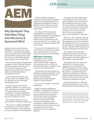 Sept.-Oct. 2015 TransportationBuilder 33
Among the new safety requirements
is the requirement for a load-sensing
systems designed to limit movement of
the extending structure only to down
when the machine is overloaded while
in a raised position and to not allow the
machine to raise when overloaded at
ground level (or in some cases one
meter). This suite of standards is
expected to be published in early 2016.
Telematics—ISO. Telematics data help
contractors better monitor their mixed
fleet equipment to save time and money.
This standard (ISO 15143-3) is based on
the draft Telematics API Standard devel-
oped by AEM and AEMP (Association of
Equipment Management Professionals).
The standard’s API (Application
Programming Interface) provides end
users with more convenient access to
OEM equipment data. ISO publication of
the standard is expected in 2016.
The standards process is open to all
stakeholders. For example, rental
companies have participated in the
MEWP standard process. Fleet manag-
ers, through AEMP, have been active in
the telematics standard development.
AEM’s active participation in the stan-
dards development process assures that
industry voices are heard when it comes
to equipment design and operation.
For more information on AEM and
standards development, contact AEM’s
Mike Pankonin at mpankonin@aem.org.
AEM corner
Why Standards? They
Help Make Things
(Like Machinery &
Equipment) Work!
Equipment safety and performance
standards. You may read or hear a lot
about them—coming from an alphabet
soup of acronyms, such as ANSI, ASME,
SAE, and ISO on the international side.
But just what are they? Who develops
them? And why are they important?
All innovation is shaped and guided by
standards, as ANSI (American National
Standards Institute) succinctly puts it.
This includes the equipment and
components manufactured by members
of the Association of Equipment
Manufacturers (AEM).
And the impact of standards is all
around us, from the mundane such as
our cell phones to the technologies
enabling space travel.
Groups of engineers and experts
worldwide combine their expertise and
work cooperatively to develop standards
as an agreed-upon way of doing
something; they are specific guidelines
for the design, operation, manufacture,
and use of a product or service.
The result for machinery users is
increased safety, reliability and efficiency.
“Do it once, do it right, do it globally”
has long been a credo of AEM when it
comes to standards, to help manufactur-
ers remain competitive in world markets.
Without standards, equipment
manufacturers doing business in global
markets face the daunting prospect of
designing and building any number of
different versions of the same product
in order to meet regional or national
requirements.
According to ISO (International
Organization for Standardization),
standards enable products from different
markets to be directly compared,
facilitate entry by manufacturers and
service providers into new markets, and
assist in the development of global trade
on a fair basis.
They also serve to safeguard the end-
users of products and services, ensuring
that compliant products conform to
minimum standards set internationally.
AEM’s Role in Standards
Stakeholders in the standards
development process include
technical professionals, companies,
industry groups (such as AEM), and
government, insurance surveillance, and
consumer (user) representatives.
AEM provides substantial support for
standards development through a variety
of methods including direct financial
support, funding of group
administration, logistical support,
and direct staff participation.
Here are a two examples of standards
development:
Mobile elevating work platforms
(MEWPs)—ANSI. MEWPs (also known
as AWPs or aerial lifts) are a common
piece of equipment on the work site.
AEM has been involved in leading a
process whose end result will be
three new topic-specific MEWP
standards covering design, safety
requirements, and test methods; safe
use requirements; and operator training
requirements for vertical-type,
scissor-type, and boom supported
MEWPS.
AEM provides trade and business development
services for companies that manufacture equip-
ment, products and services used world-wide
in the agricultural, construction, forestry, mining
and utility sectors. AEM is headquartered in Mil-
waukee, Wisconsin, with offices in the capitals
of Washington, D.C., Ottawa, and Beijing.
 